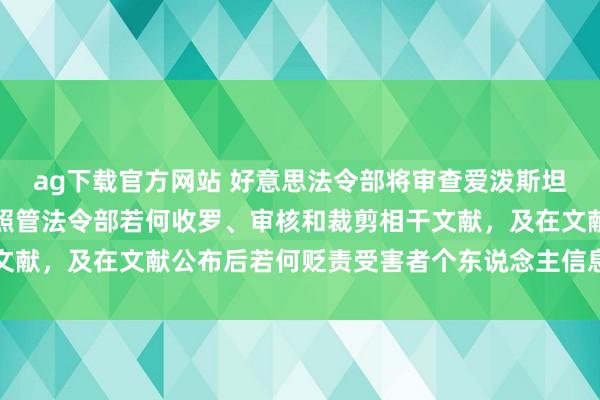 ag下载官方网站 好意思法令部将审查爱泼斯坦案文献公布历程，重心照管法令部若何收罗、审核和裁剪相干文献，及在文献公布后若何贬责受害者个东说念主信息清楚等问题