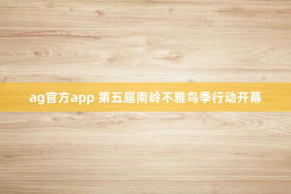 ag官方app 第五届南岭不雅鸟季行动开幕